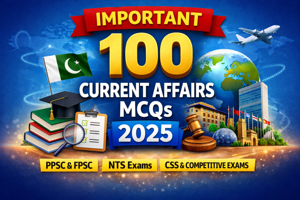 Top 100 Current Affairs MCQs for 2025 for PPSC, FPSC and competitive exams
